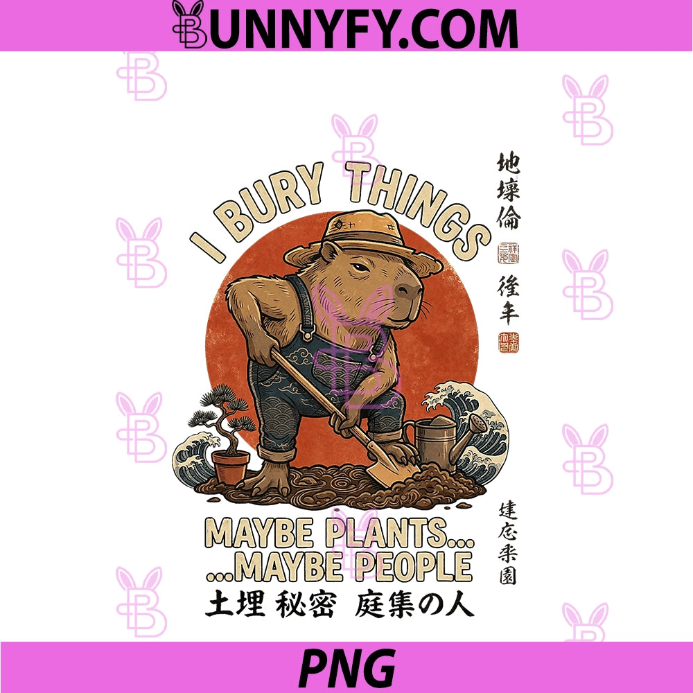 Capybara Gardener PNG, I Bury Things Maybe Plants Maybe People PNG