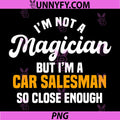 I'm Not A Magician But I'm A Car Salesman PNG, Funny Auto Sales Humor PNG