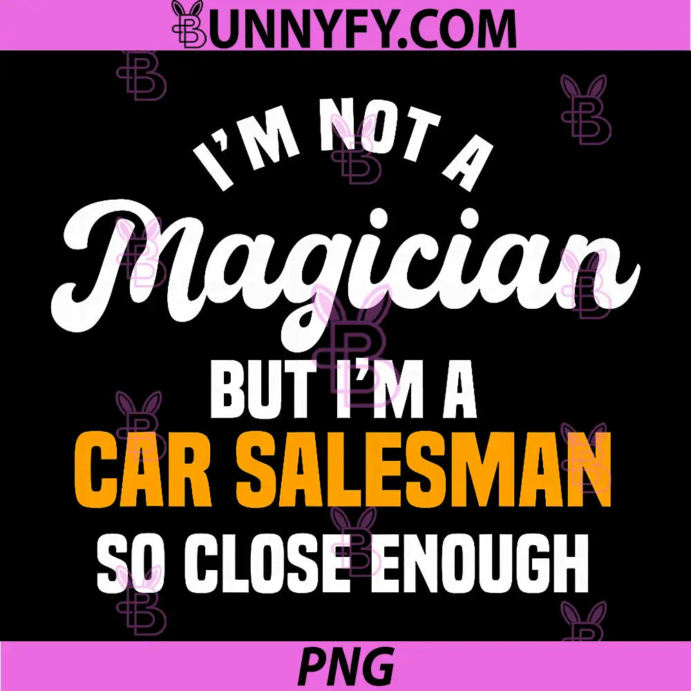 I'm Not A Magician But I'm A Car Salesman PNG, Funny Auto Sales Humor PNG