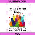 Cat - God Knew My Heart Needed PNG, Love So He Sent Me My Cats PNG