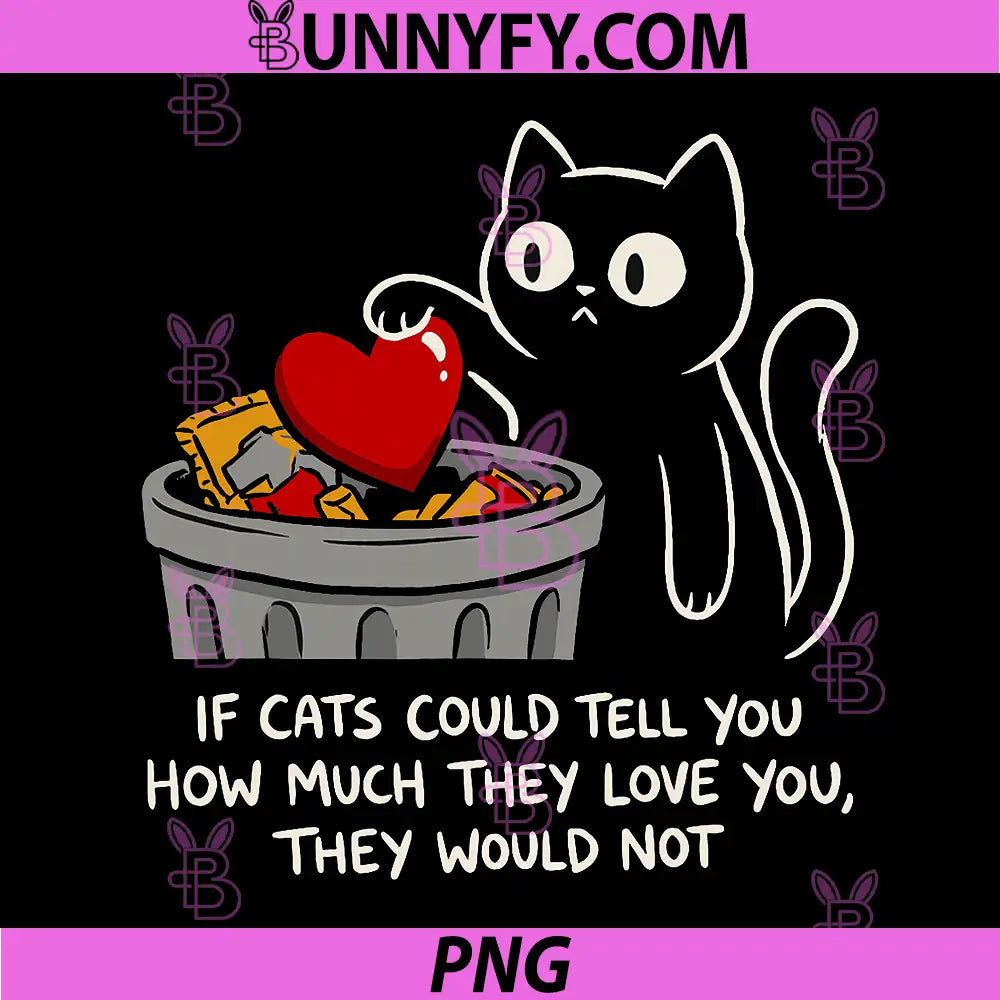 If Cats Could Tell You PNG, Funny Cat Love Trash Heart PNG