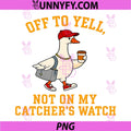 Catcher Mom Silly Goose PNG, Off to Yell Not On My Catchers Watch PNG