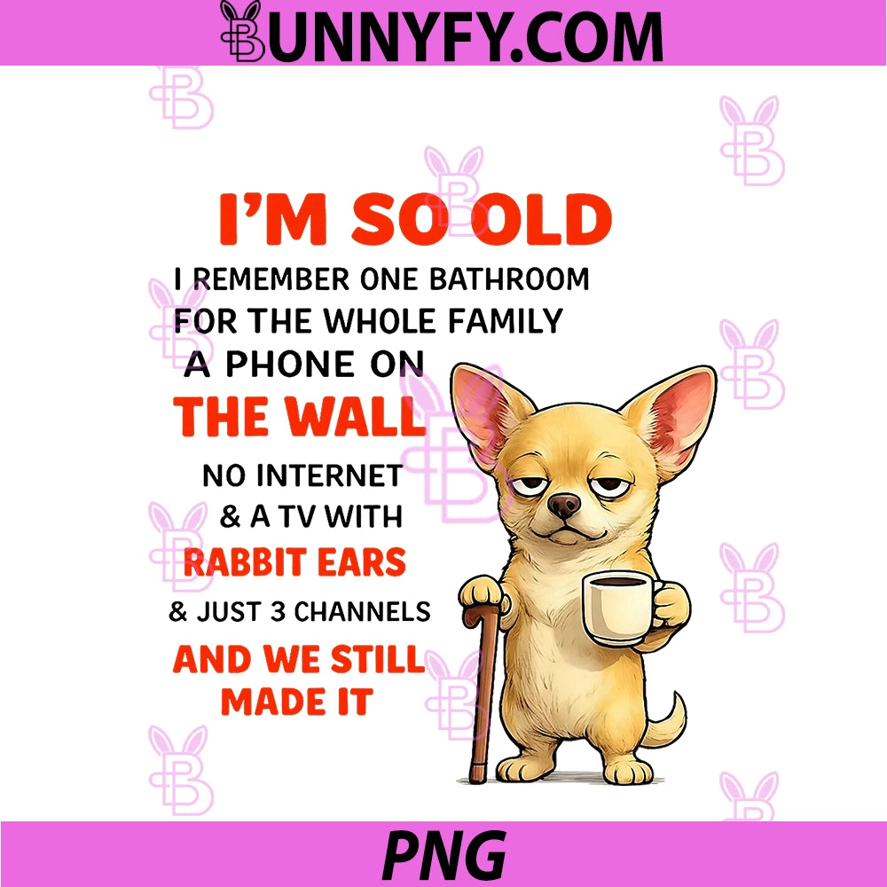 Chihuahua PNG, I'm So Old I Remember One Bathroom For The Whole PNG