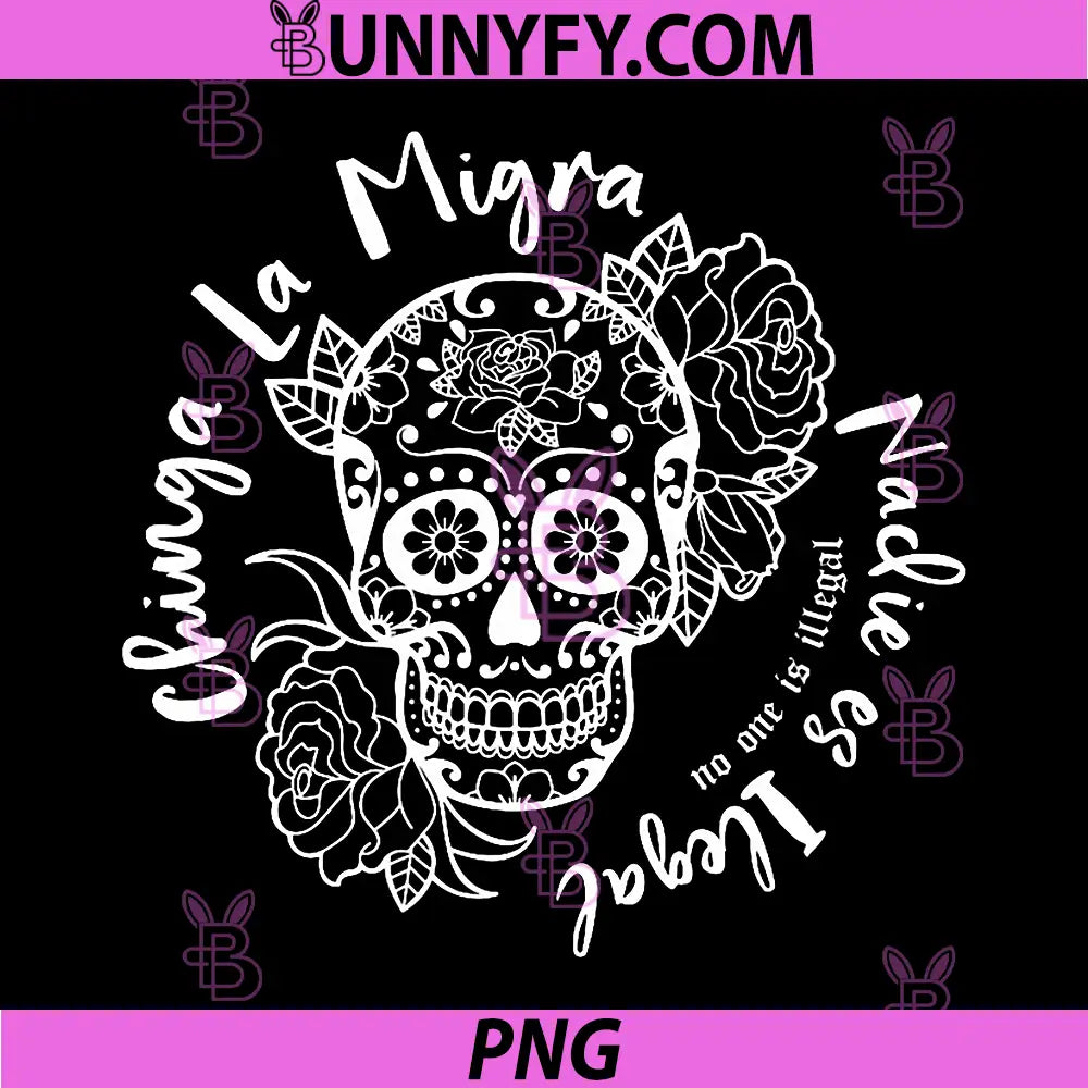 Chinga La Migra Sugar Skull Art PNG, Nadie Es Ilegal Quote PNG