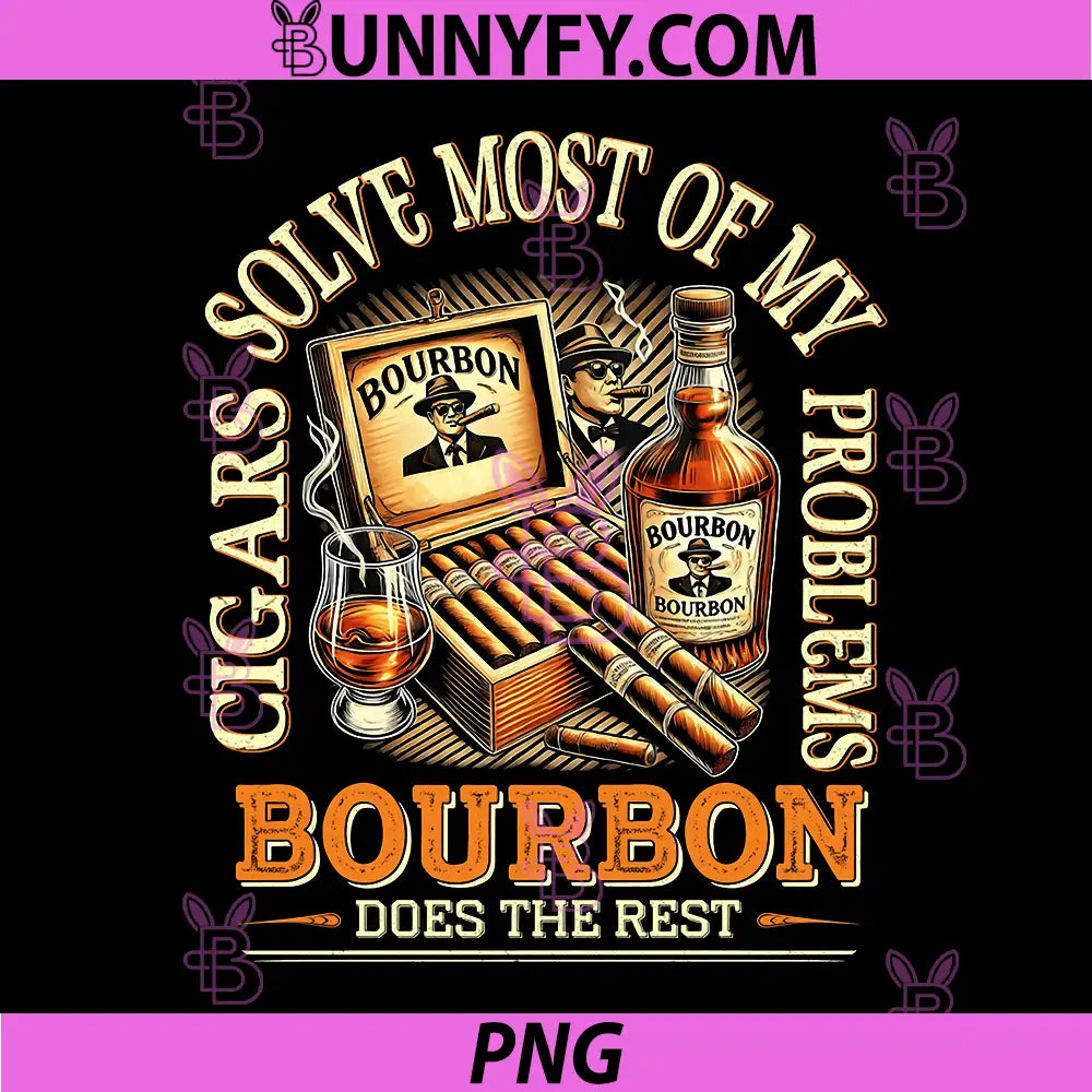 Cigars Solve Most Of My Problems PNG, Bourbon Does The Rest Drink PNG