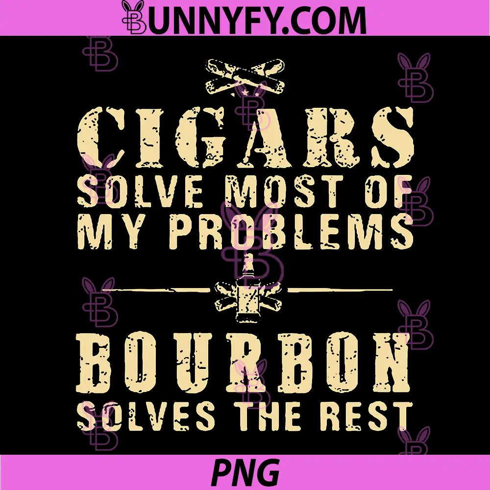Cigars Solve Most Of My Problems PNG, Bourbon Does The Rest PNG