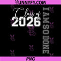 Class of 2026 PNG, I Am So Done Senior 26 Graduation PNG