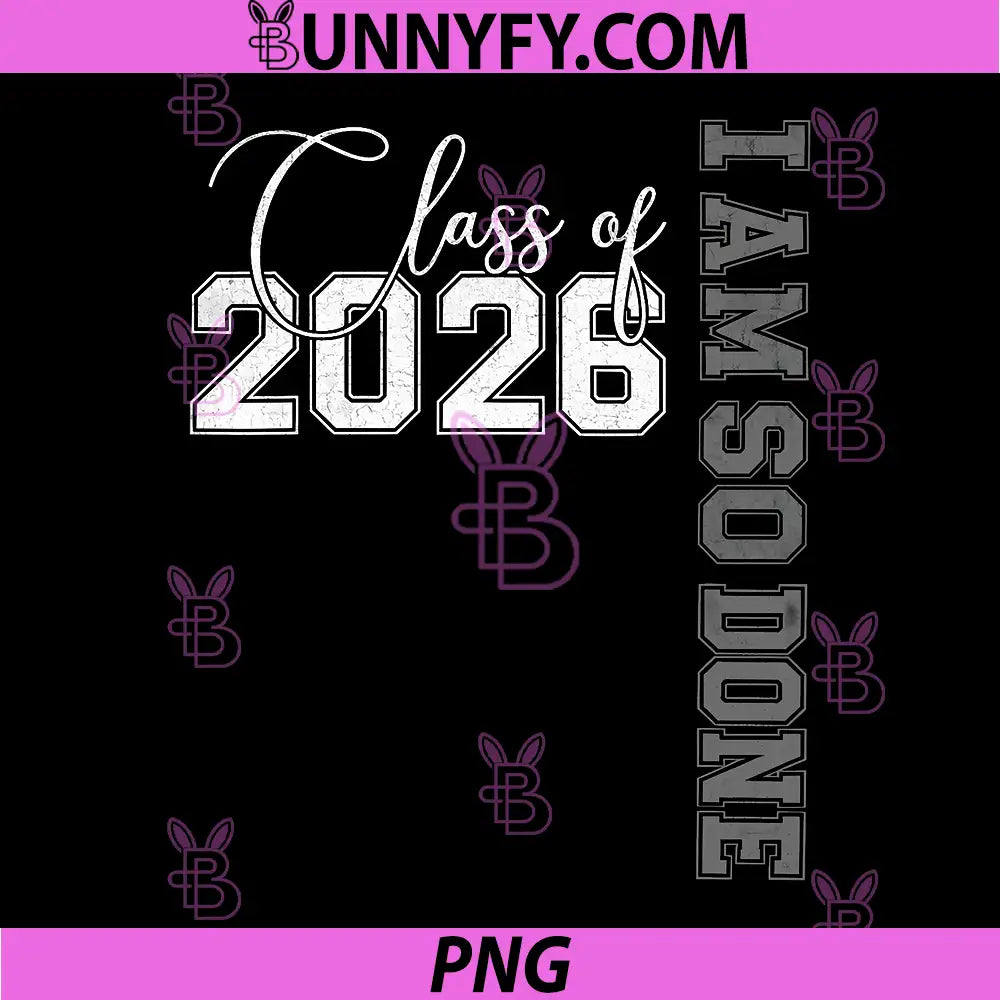 Class of 2026 PNG, I Am So Done Senior 26 Graduation PNG