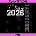Class of 2026 PNG, I Am So Done Senior 26 Graduation PNG