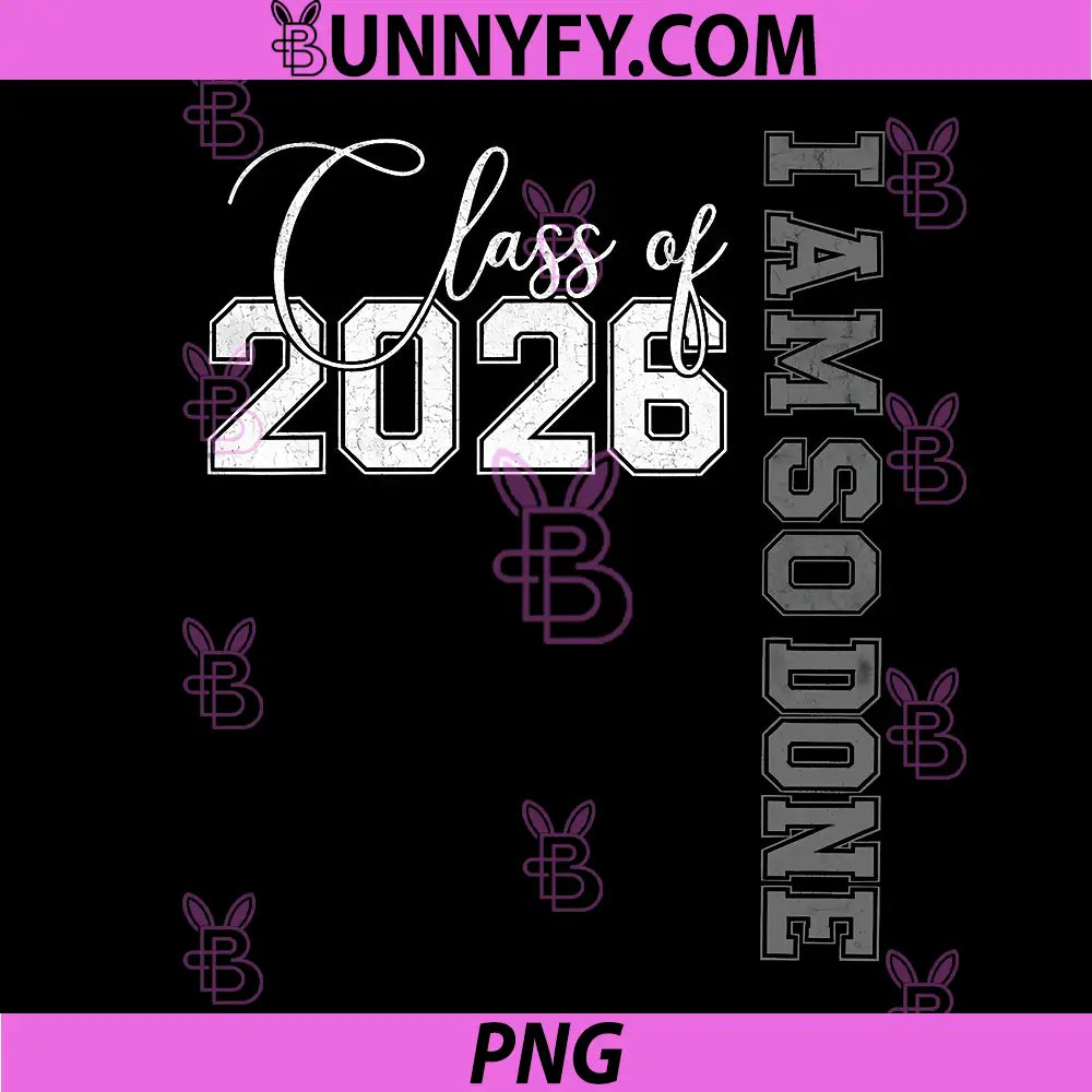 Class of 2026 PNG, I Am So Done Senior 26 Graduation PNG