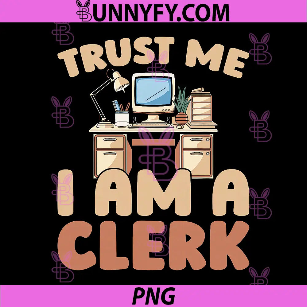 Trust Me I Am A Clerk Office Worker Quote PNG, Administrative Clerk Desk Job Design PNG