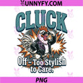 Cluck Off Too Stylish to Care PNG, Funny Chicken PNG