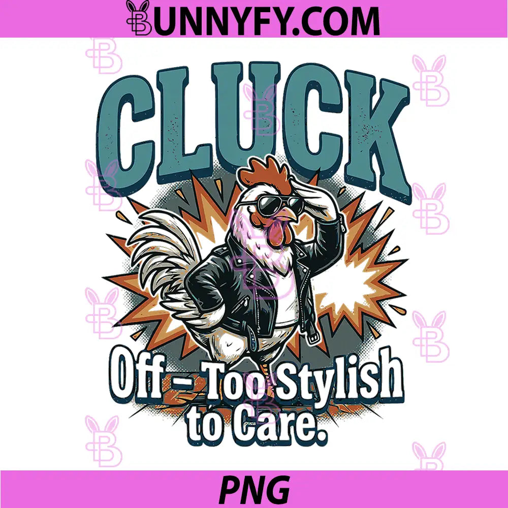Cluck Off Too Stylish to Care PNG, Funny Chicken PNG