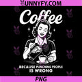 Coffee Because Punching People Is Wrong PNG, Funny Coffee Quote PNG
