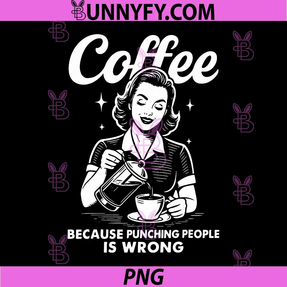 Coffee Because Punching People Is Wrong PNG, Funny Coffee Quote PNG