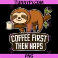 Coffee First Then Naps PNG, Funny Sloth Design PNG