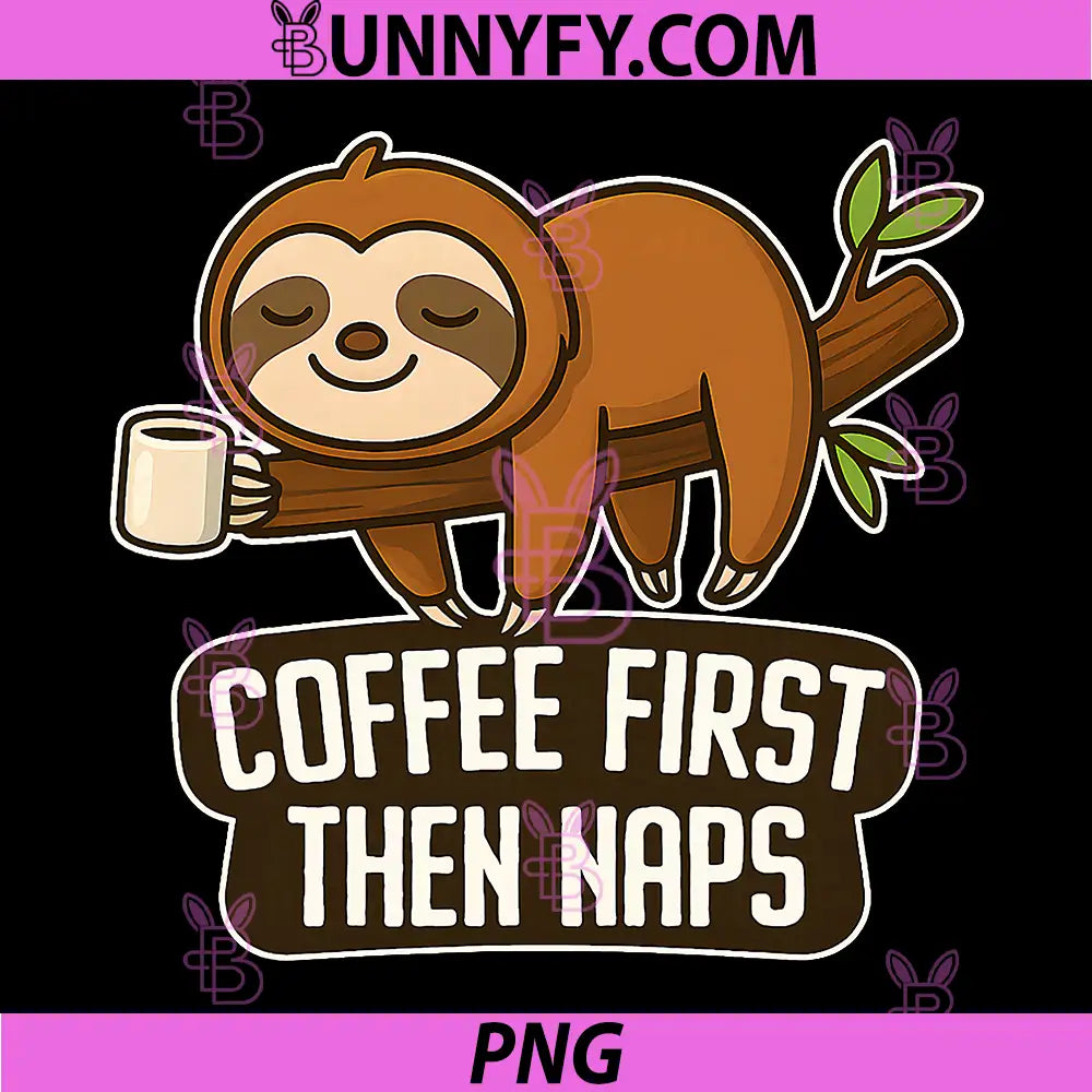 Coffee First Then Naps PNG, Funny Sloth Design PNG