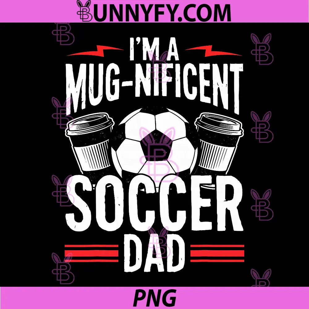 Im a Mug Nificent PNG, Soccer Dad PNG