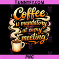 Coffee is Mandatory at Every Meeting PNG, Funny Office Art PNG