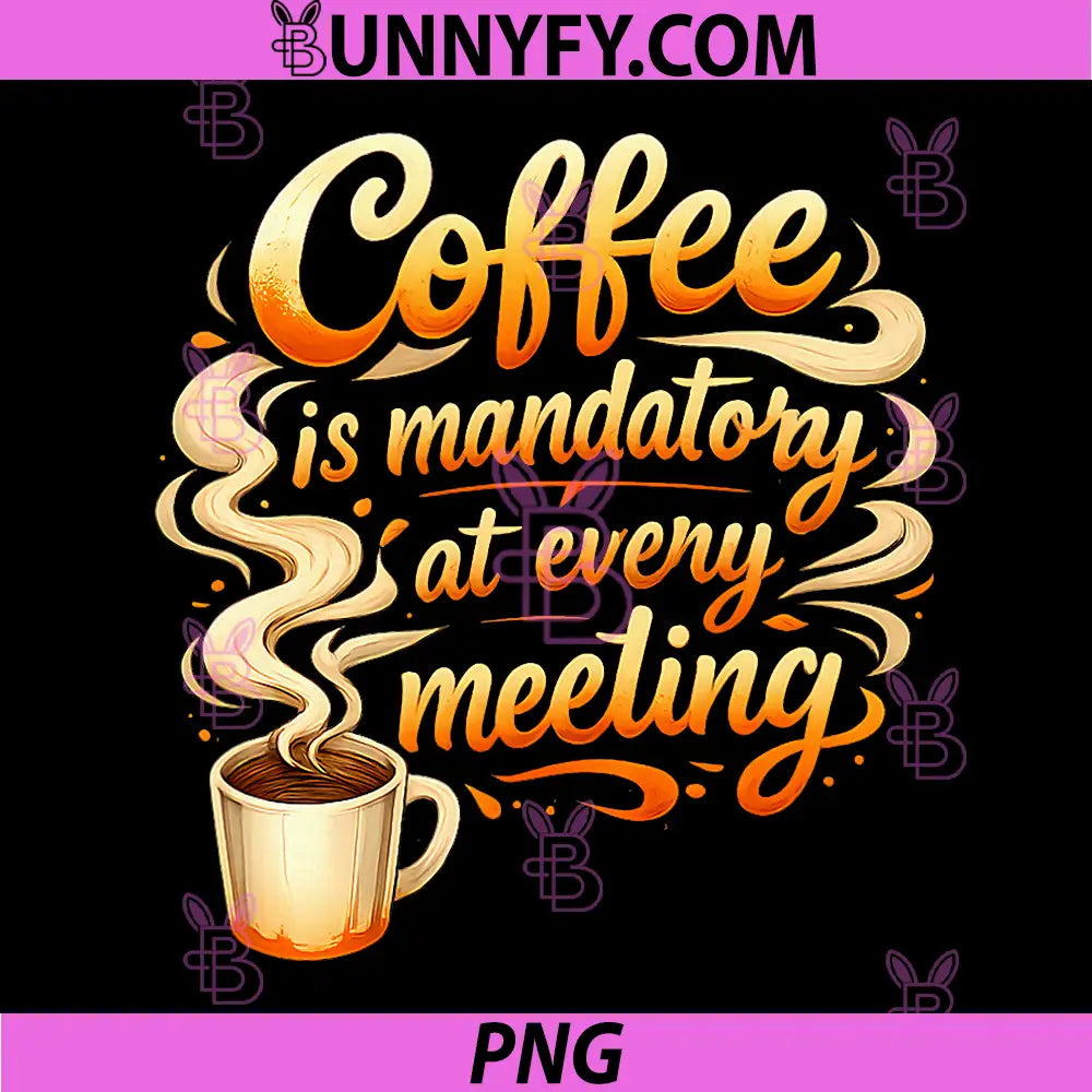 Coffee is Mandatory at Every Meeting PNG, Funny Office Art PNG