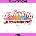 Crafting is My Superpower PNG, Funny Crafter PNG