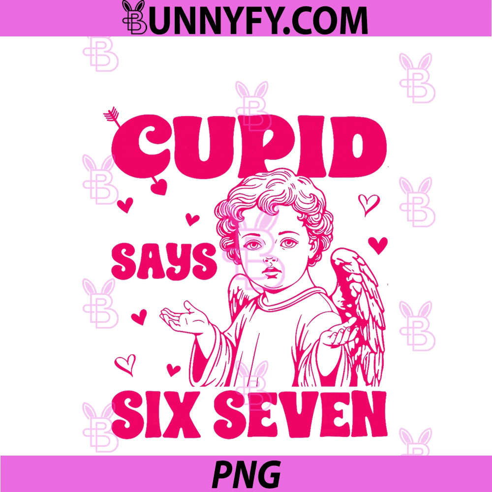 Cupid Says 67 Funny 6 7 Six Seven PNG, Meme Slang Valentines Day PNG
