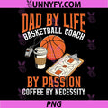 Dad By Life Design PNG, Basketball Coach By Passion Coffee Lover PNG
