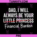 Dad I Will Be Your Financial Burden PNG, Funny Daughter Joke PNG