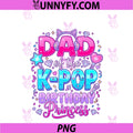 Dad Of The K-Pop Birthday Princess PNG, Korean Music Lovers PNG