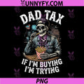 Dad Tax If Im Buying Im Trying PNG, Funny Fathers Day Skeleton PNG