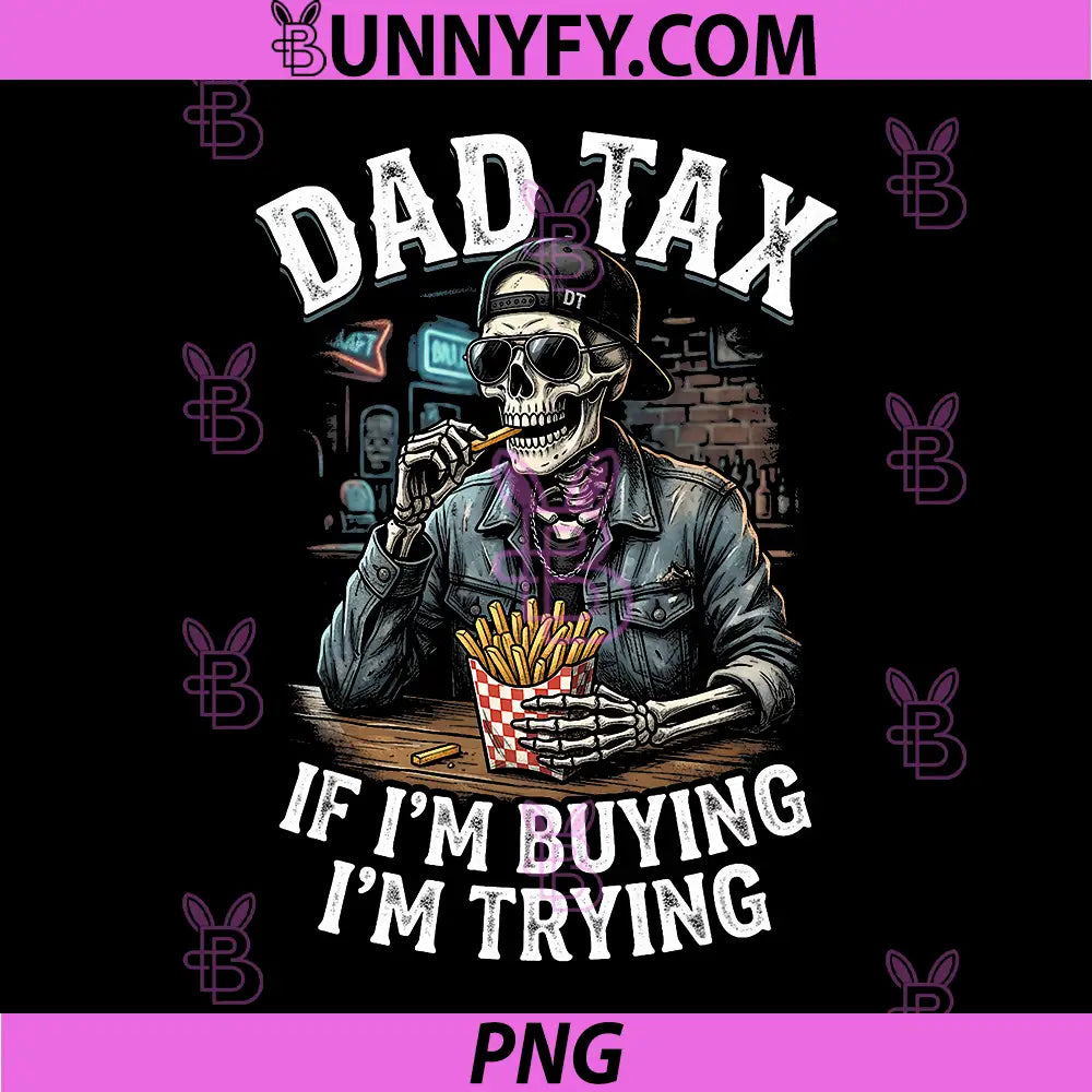 Dad Tax If Im Buying Im Trying PNG, Funny Fathers Day Skeleton PNG
