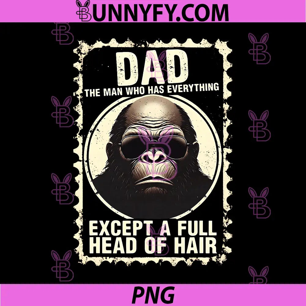Dad The Man Who Has Everything PNG, Bald Sasquatch No Hair Papa PNG