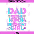Daddy Dad Of The K-Pop Birthday Girl PNG, Matching Family Fathers PNG