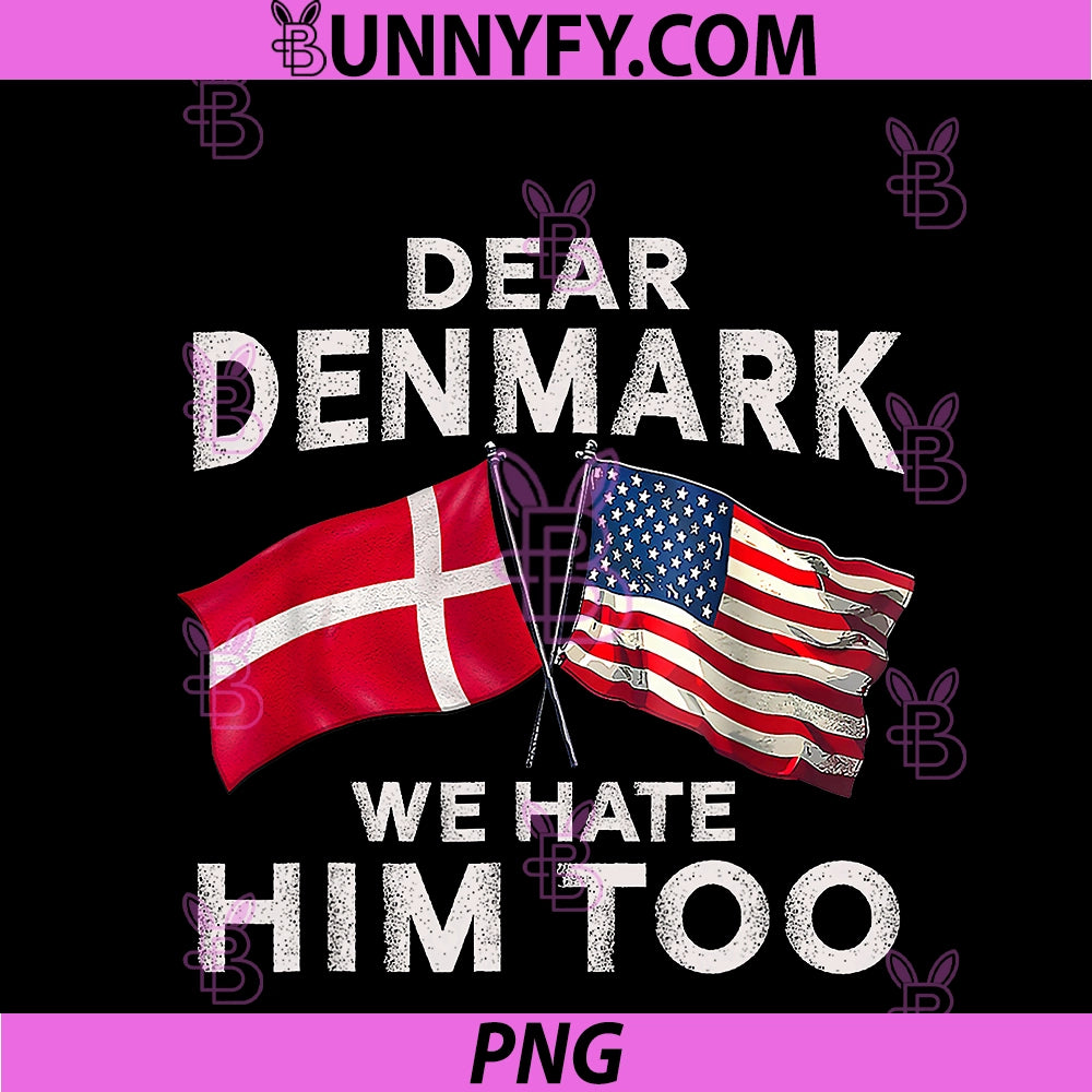 Dear Denmark PNG, We Hate Him Too PNG