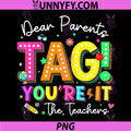 Dear Parents Tag Youre It Love Teachers PNG, Last Day of School PNG