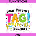 Dear Parents Tag You're It Love Teachers PNG, Last Day Of School PNG