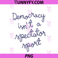 Democracy Isn’t A Spectator Sport PNG, Funny Quote PNG