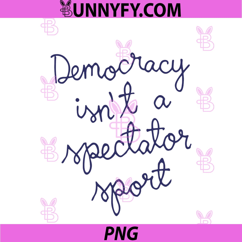 Democracy Isn’t A Spectator Sport PNG, Funny Quote PNG