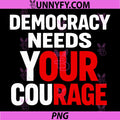 Democracy Needs Your Courage PNG, Politics Message Protest Resist PNG