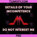 Details of Your Incompetence Do Not Interest Me PNG, Funny Quotes PNG