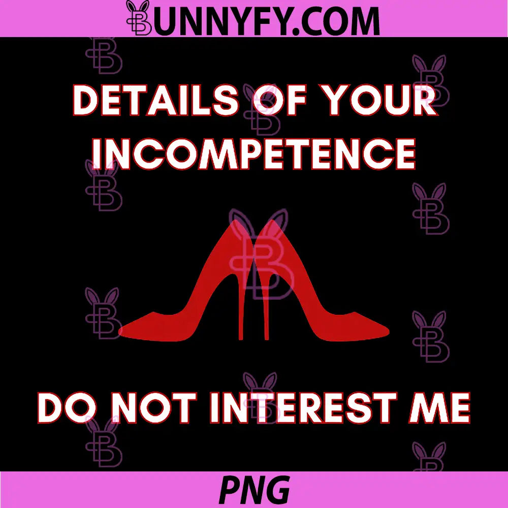 Details of Your Incompetence Do Not Interest Me PNG, Funny Quotes PNG