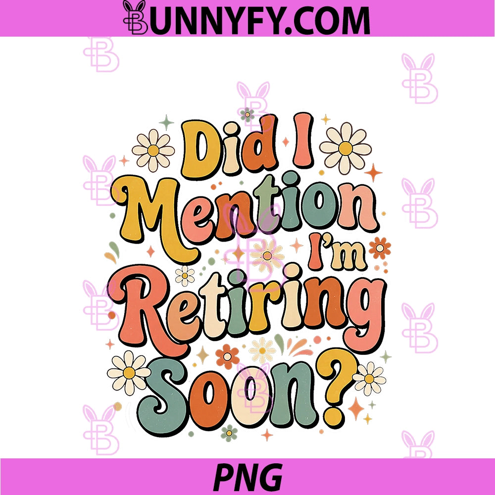 Did I Mention I'm Retiring Soon PNG, Retirement Retro Groovy Fun PNG