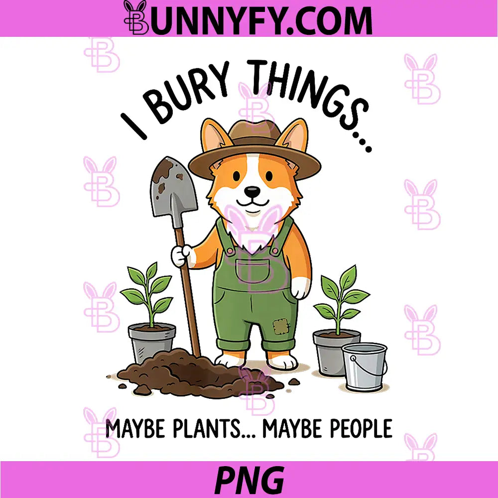 Dog Gardener PNG, I Bury Things Maybe Plants Maybe People Funny 