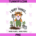 Dog Gardener PNG, I Bury Things Maybe Plants Maybe People Funny PNG