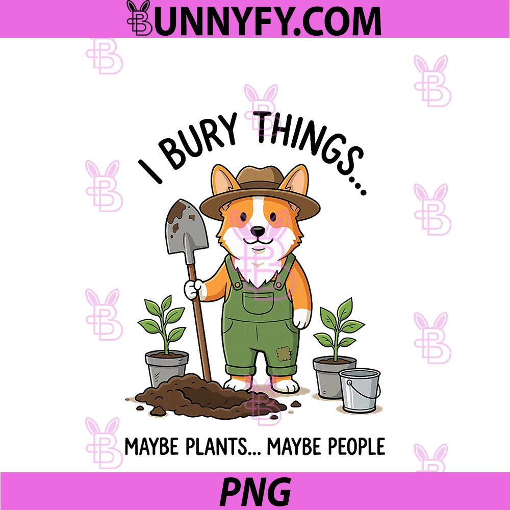Dog Gardener PNG, I Bury Things Maybe Plants Maybe People Funny PNG