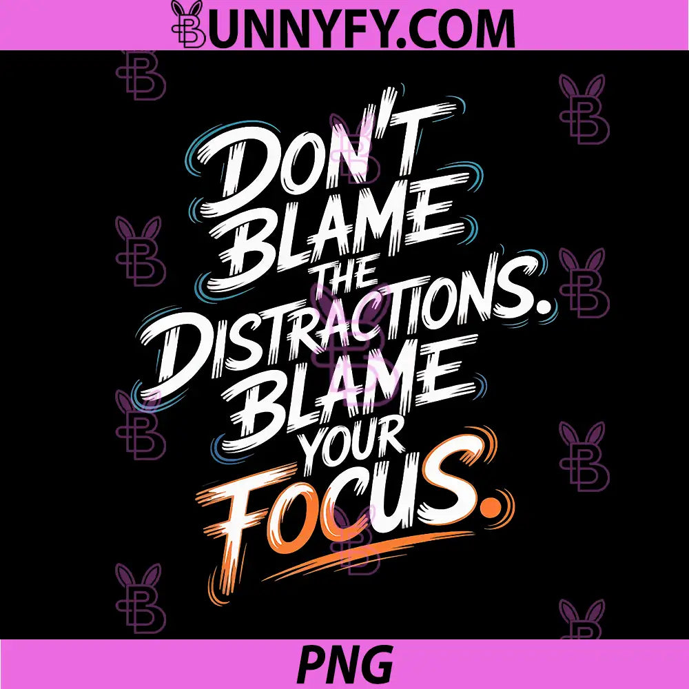 Don’t Blame Distractions PNG, Blame Your Focus Motivation PNG