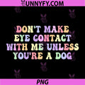 Don't Make Eye Contact with Me Unless You're A Dog PNG, Quote Funny PNG