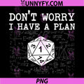 Don't Worry I Have A Plan PNG, RPG Tabletop Games D20 Tabletop PNG
