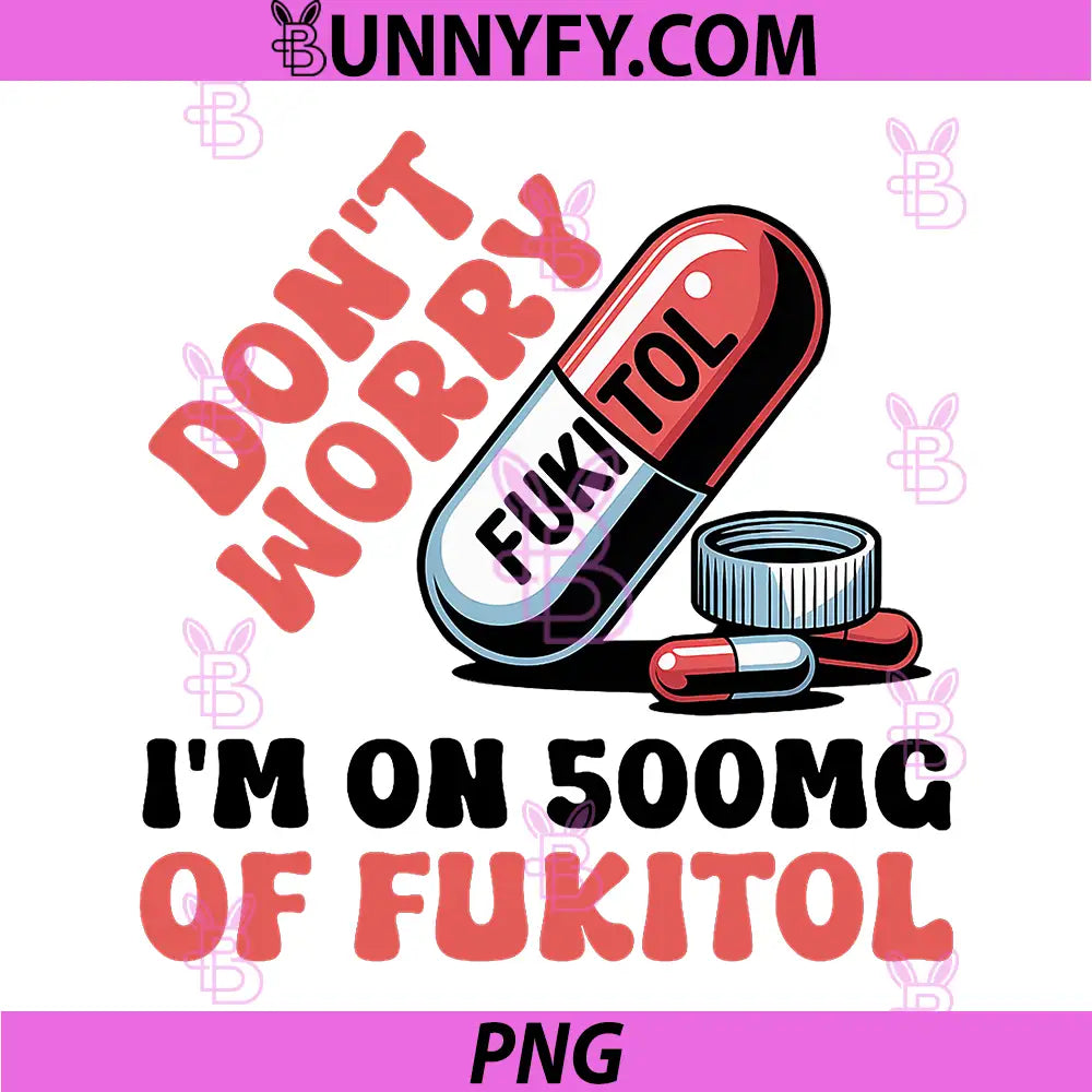 Don't Worry I'm On 500mg Of Fukitol PNG, Funny Adult Sarcastic PNG