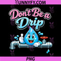 Dont Be a Drip PNG, Plumber Pipe Pun Water Drop Graphic PNG